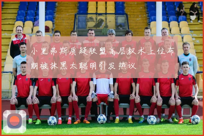 小里弗斯质疑联盟高层权术上位布朗被抹黑太聪明引发热议