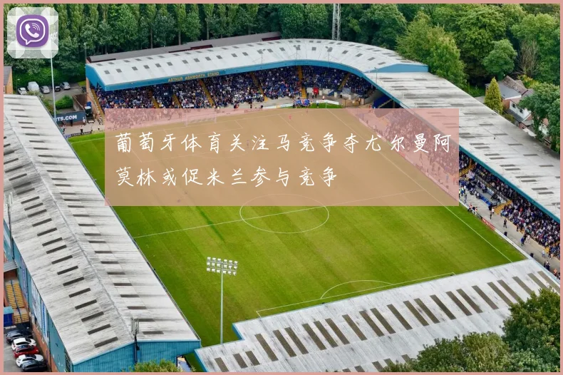 葡萄牙体育关注马竞争夺尤尔曼阿莫林或促米兰参与竞争