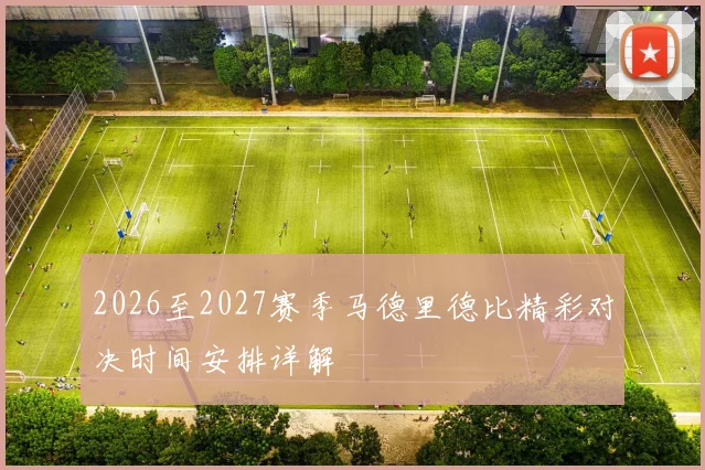 2026至2027赛季马德里德比精彩对决时间安排详解