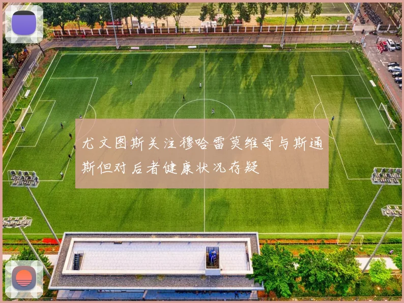 尤文图斯关注穆哈雷莫维奇与斯通斯但对后者健康状况存疑